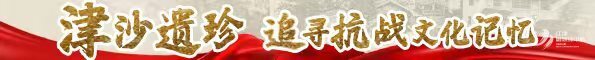 津沙遗珍 追寻抗战文化记忆