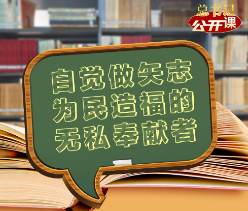 總書記“公開課”｜自覺做矢志為民造福的無私奉獻者