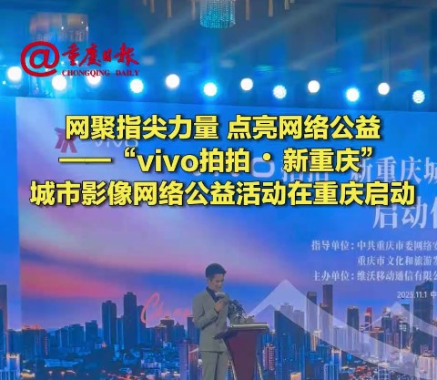 网聚指尖力量 点亮网络公益——“vivo拍拍・新重庆”城市影像网络公益活动今日在重庆启动