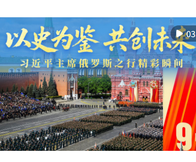 视频画报｜以史为鉴 共创未来——习近平主席俄罗斯之行精彩瞬间