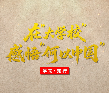 学习·知行丨在“大学校”感悟“何以中国”