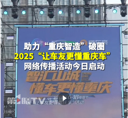  视频 | 2025“让车友更懂重庆车”网络传播活动启动 线上线下带来一场“科技+文化+消费”汽车盛宴