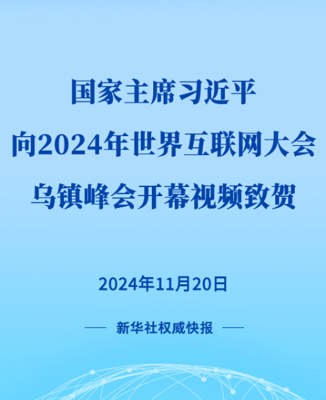 新华社权威快报 | 习近平向2024年世界互联网大会乌镇峰会开幕视频致贺