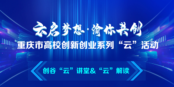 重庆市高校创新创业系列“云”活动来啦！